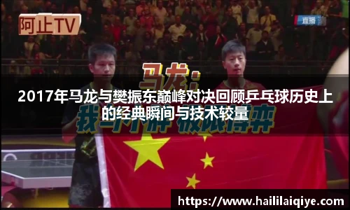 2017年马龙与樊振东巅峰对决回顾乒乓球历史上的经典瞬间与技术较量
