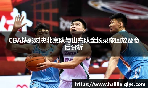 CBA精彩对决北京队与山东队全场录像回放及赛后分析
