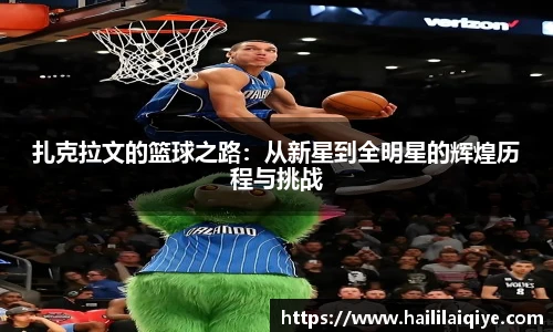 扎克拉文的篮球之路：从新星到全明星的辉煌历程与挑战